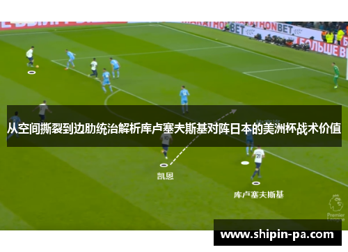 从空间撕裂到边肋统治解析库卢塞夫斯基对阵日本的美洲杯战术价值