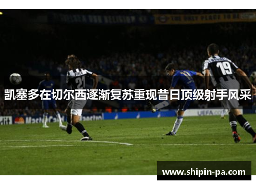 凯塞多在切尔西逐渐复苏重现昔日顶级射手风采