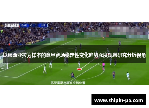 以穆西亚拉为样本的意甲赛场稳定性变化趋势深度观察研究分析视角